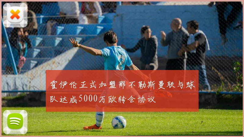霍伊伦正式加盟那不勒斯曼联与球队达成5000万欧转会协议
